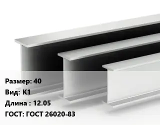 Двутавровая балка 40 К1 L=12.05 ГОСТ: ГОСТ 26020-83